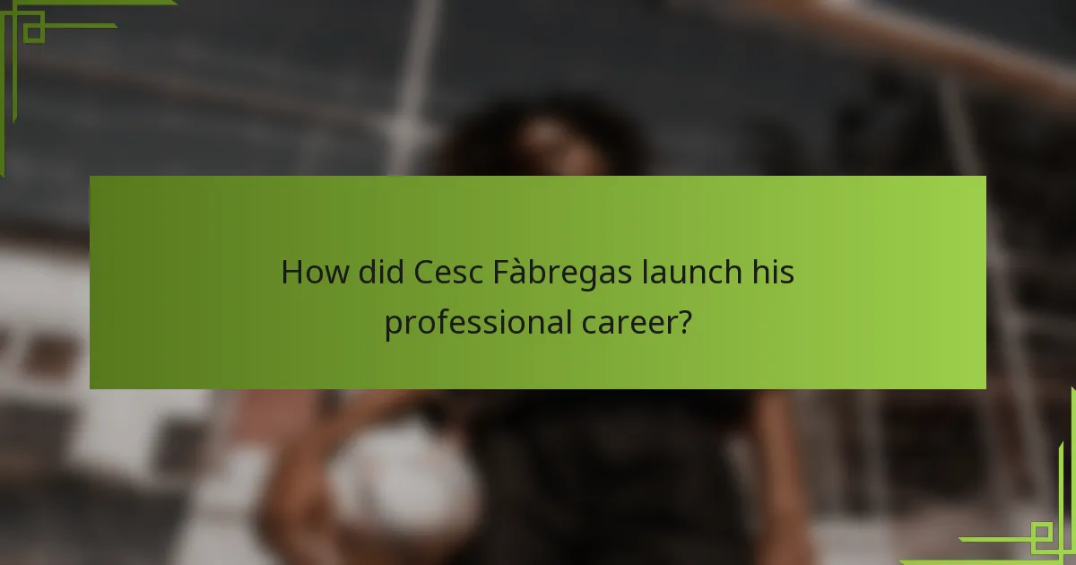 How did Cesc Fàbregas launch his professional career?