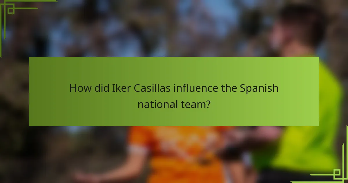 How did Iker Casillas influence the Spanish national team?