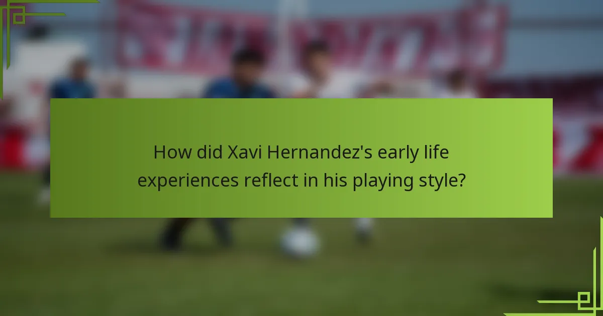 How did Xavi Hernandez's early life experiences reflect in his playing style?