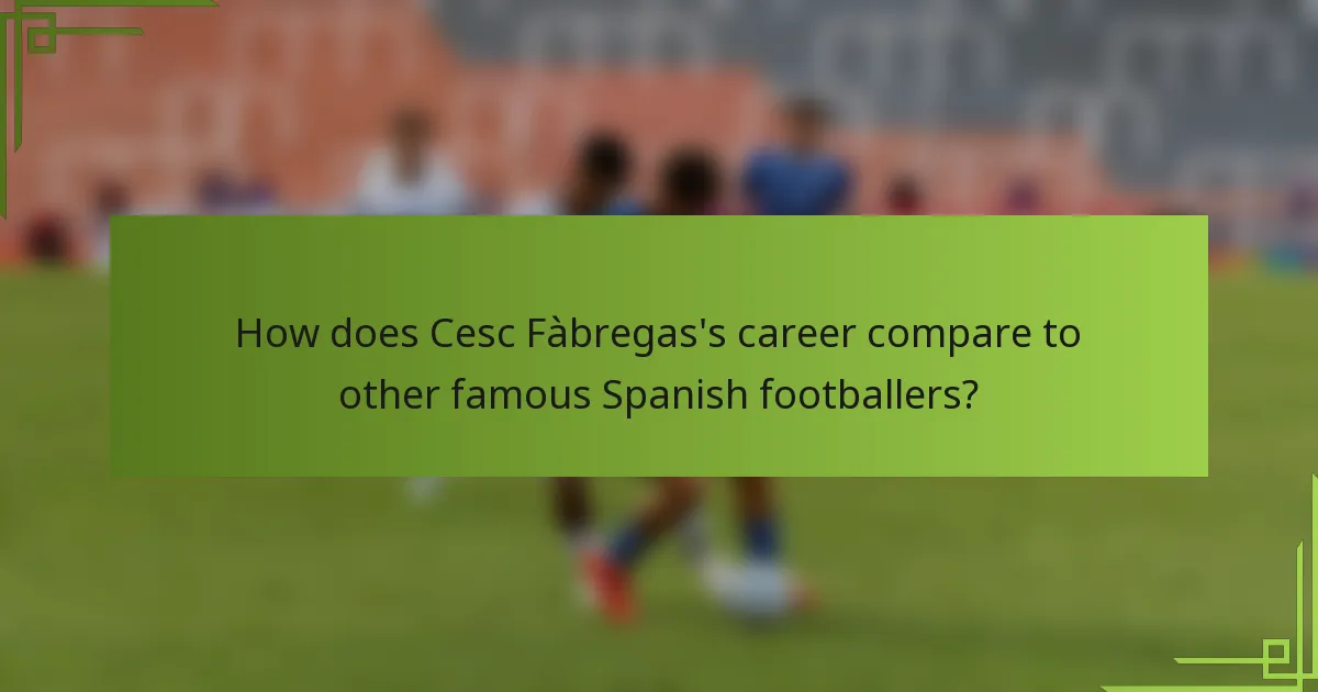 How does Cesc Fàbregas's career compare to other famous Spanish footballers?