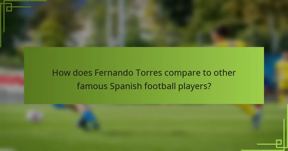 How does Fernando Torres compare to other famous Spanish football players?