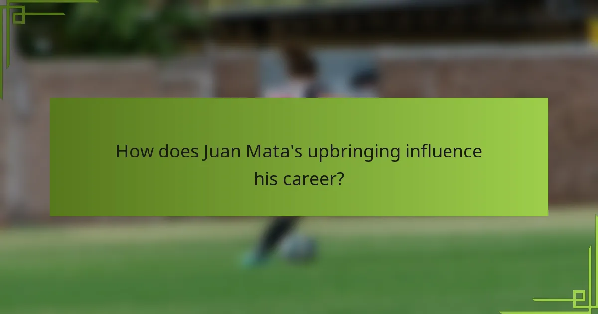 How does Juan Mata's upbringing influence his career?