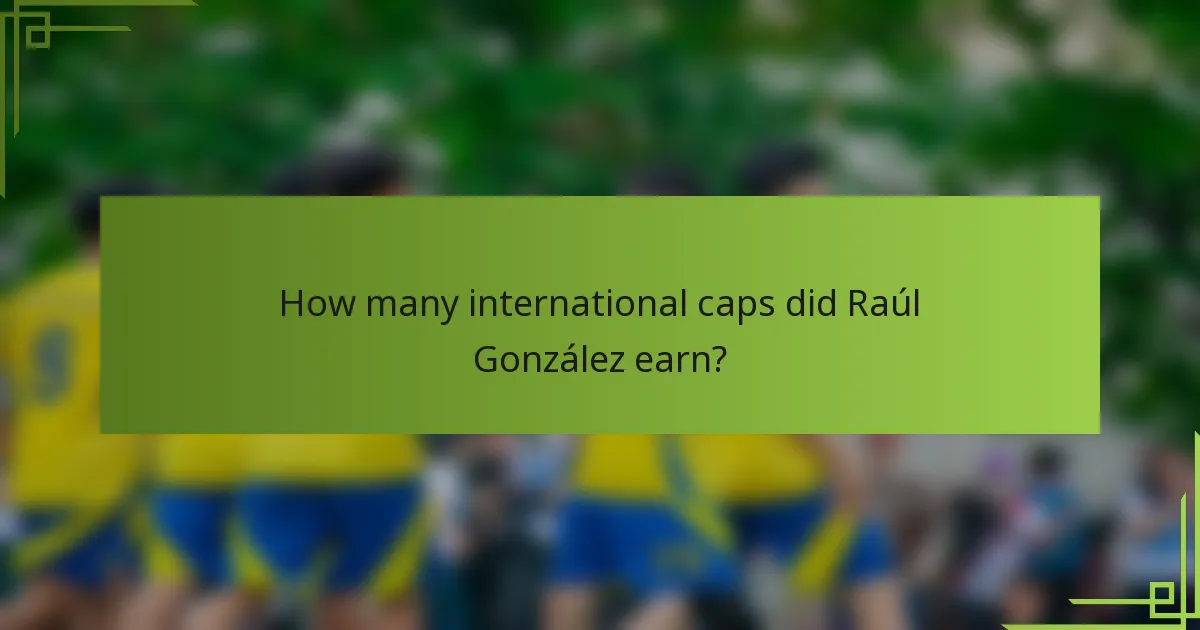 How many international caps did Raúl González earn?