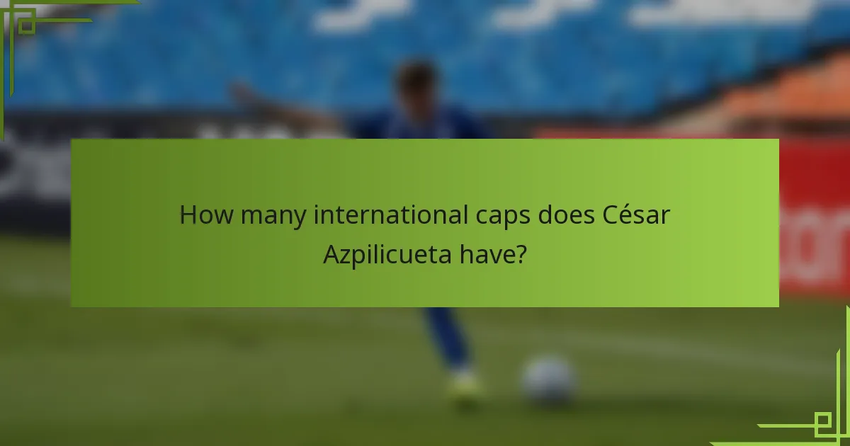 How many international caps does César Azpilicueta have?