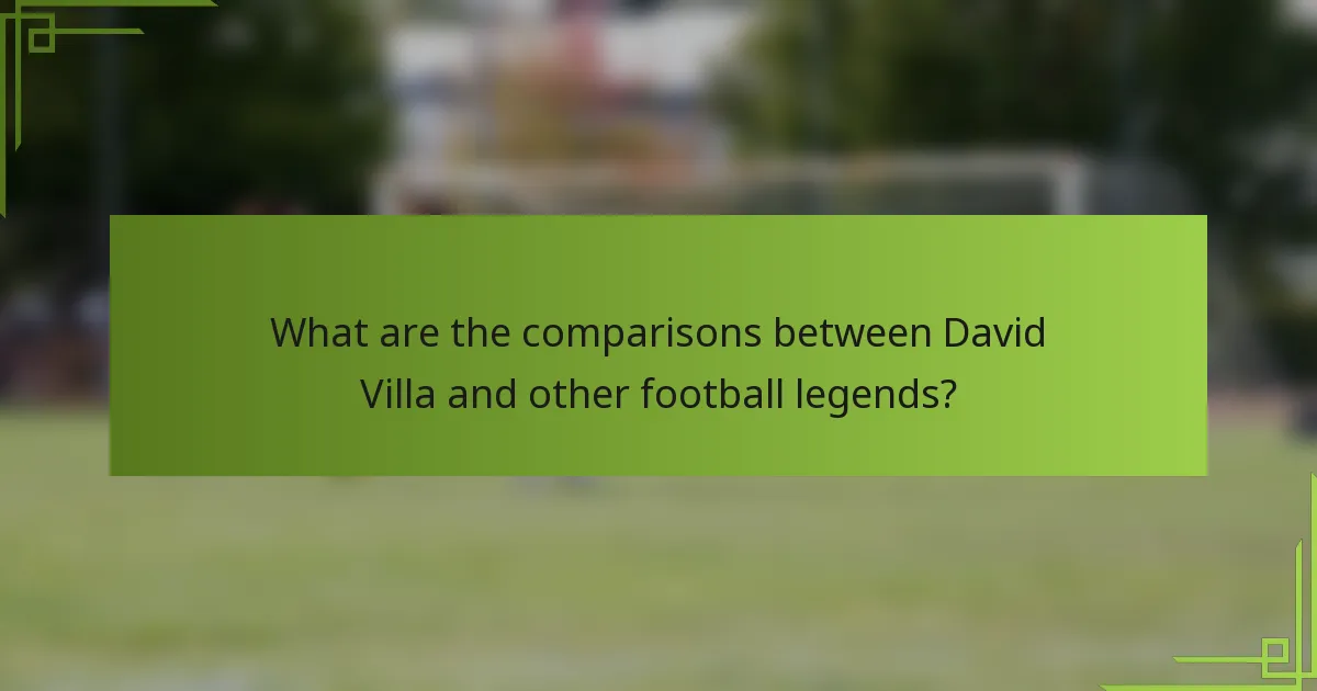 What are the comparisons between David Villa and other football legends?