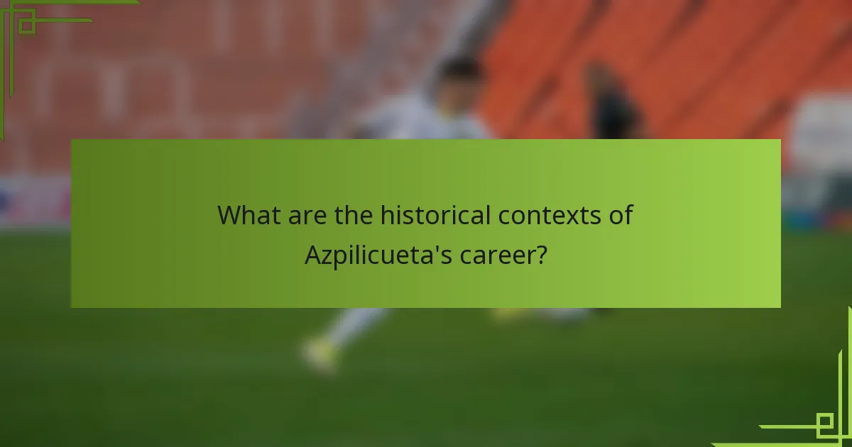 What are the historical contexts of Azpilicueta's career?