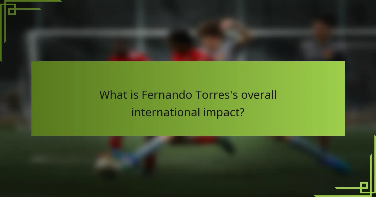 What is Fernando Torres's overall international impact?