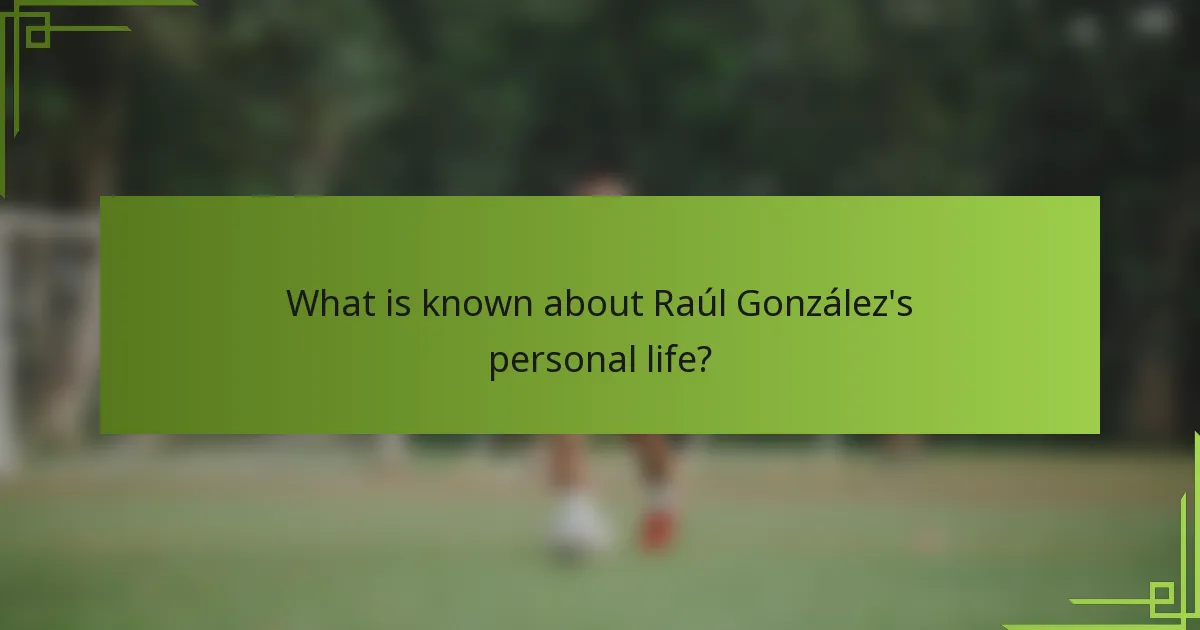 What is known about Raúl González's personal life?