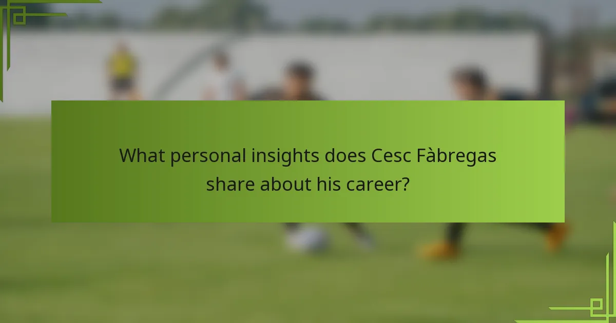 What personal insights does Cesc Fàbregas share about his career?