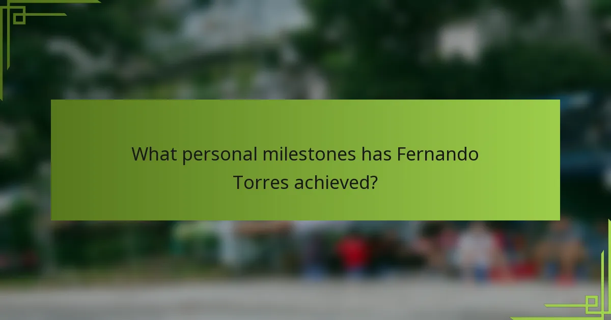 What personal milestones has Fernando Torres achieved?