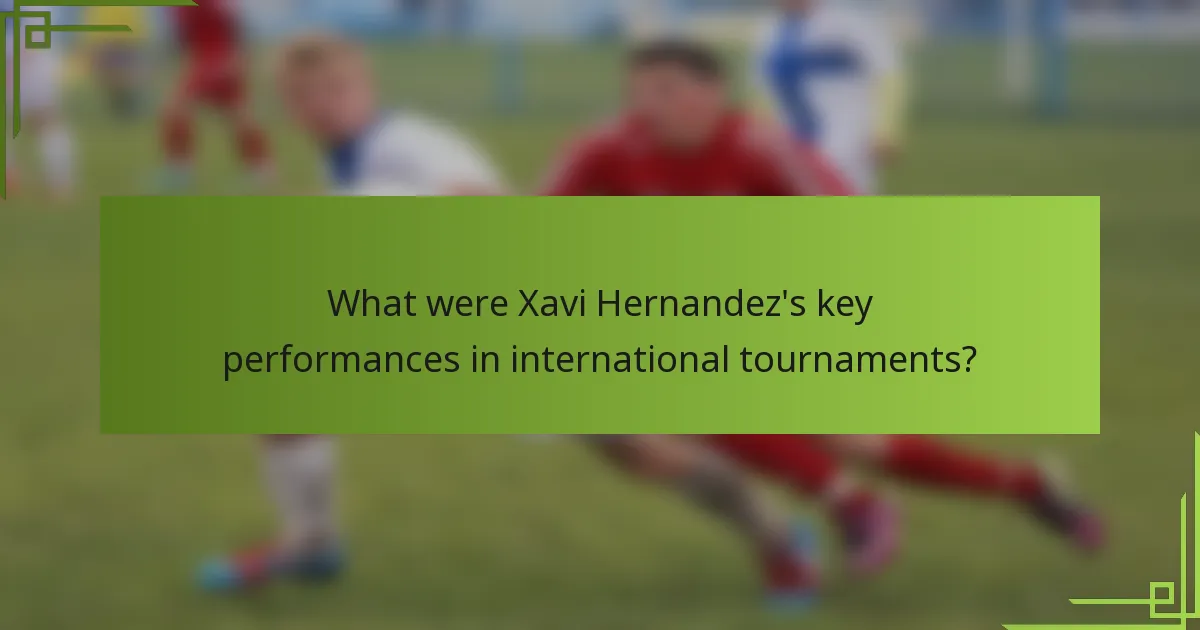 What were Xavi Hernandez's key performances in international tournaments?