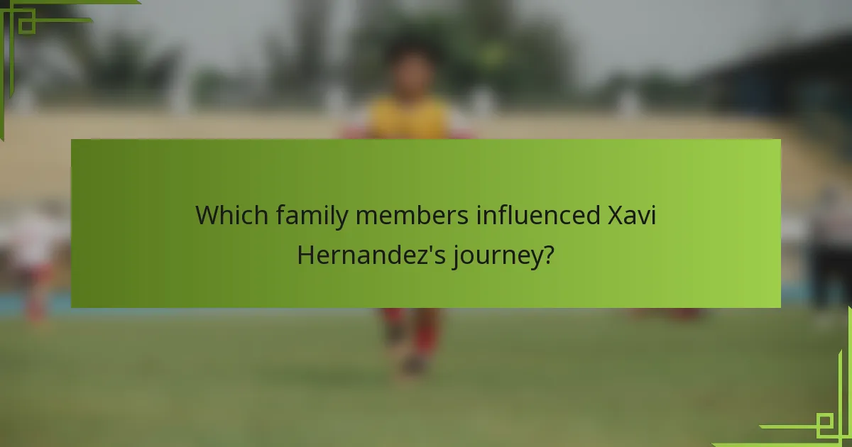 Which family members influenced Xavi Hernandez's journey?
